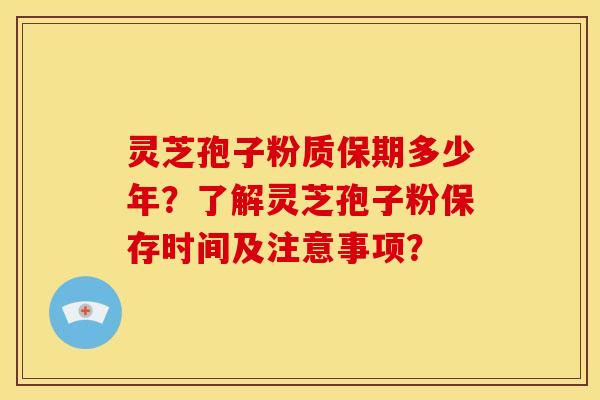 灵芝孢子粉质保期多少年?了解灵芝孢子粉保存时间及注意事项? 灵芝孢子粉质保期多少年?了解灵芝孢子粉保存时间及注意事项?