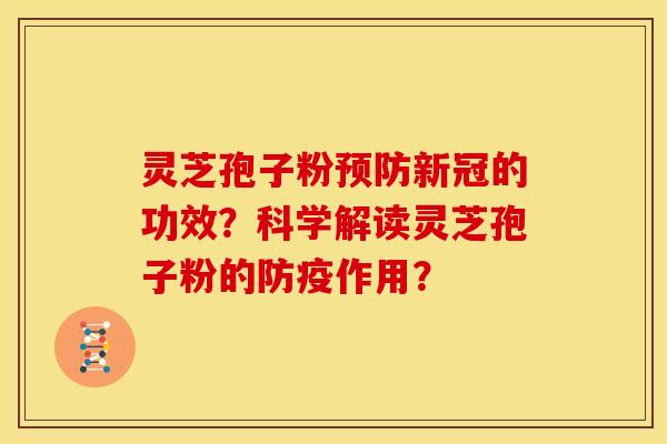 灵芝孢子粉新冠的功效?科学解读灵芝孢子粉的防疫作用? 灵芝孢子粉新冠的功效?科学解读灵芝孢子粉的防疫作用?