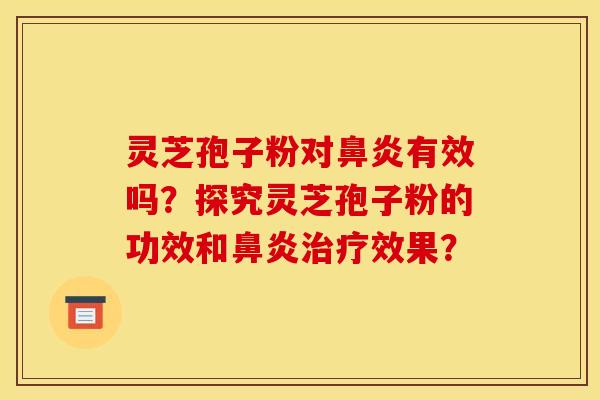 灵芝孢子粉对有效吗?探究灵芝孢子粉的功效和效果? 灵芝孢子粉对有效吗?探究灵芝孢子粉的功效和效果?