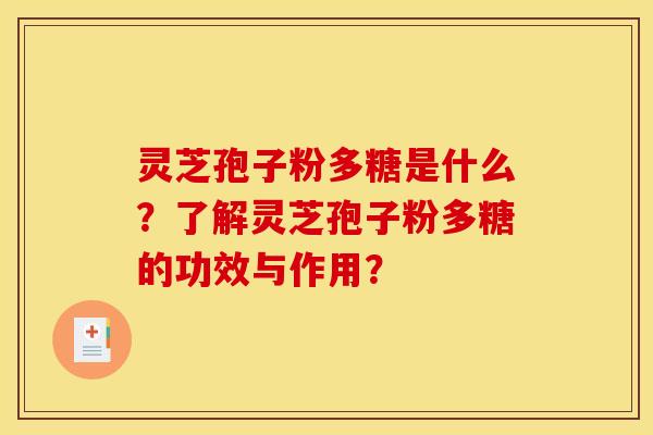 灵芝孢子粉多糖是什么?了解灵芝孢子粉多糖的功效与作用? 灵芝孢子粉多糖是什么?了解灵芝孢子粉多糖的功效与作用?