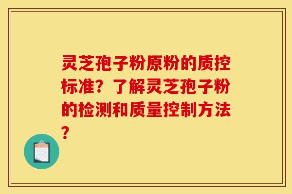灵芝孢子粉原粉的质控标准?了解灵芝孢子粉的检测和质量控制方法? 灵芝孢子粉原粉的质控标准?了解灵芝孢子粉的检测和质量控制方法?