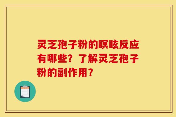 灵芝孢子粉的瞑眩反应有哪些?了解灵芝孢子粉的副作用? 灵芝孢子粉的瞑眩反应有哪些?了解灵芝孢子粉的副作用?