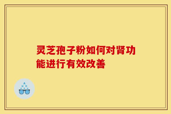 灵芝孢子粉如何对功能进行有效改善