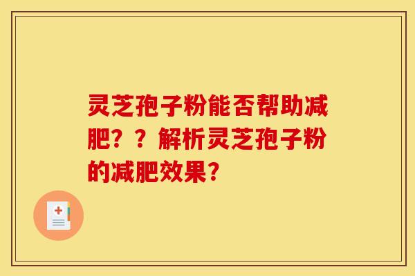 灵芝孢子粉能否帮助？？解析灵芝孢子粉的效果？