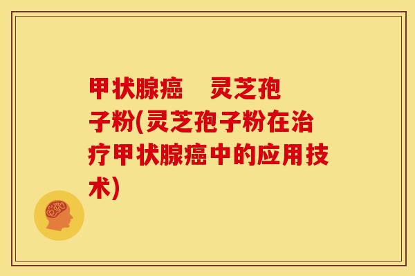    灵芝孢子粉(灵芝孢子粉在中的应用技术)
