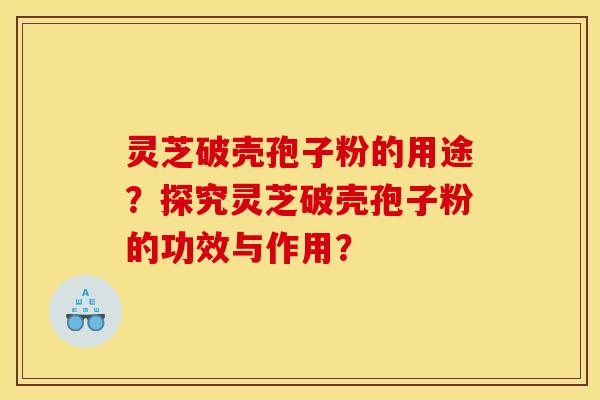 灵芝破壳孢子粉的用途?探究灵芝破壳孢子粉的功效与作用? 灵芝破壳孢子粉的用途?探究灵芝破壳孢子粉的功效与作用?