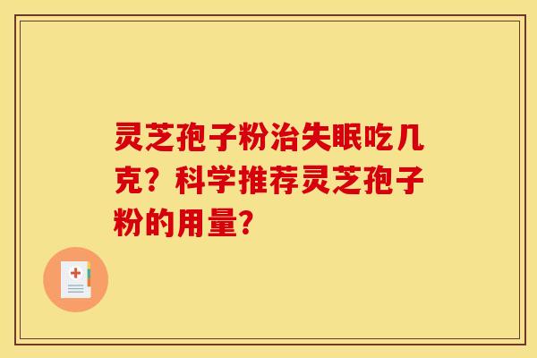 灵芝孢子粉吃几克?科学推荐灵芝孢子粉的用量? 灵芝孢子粉吃几克?科学推荐灵芝孢子粉的用量?