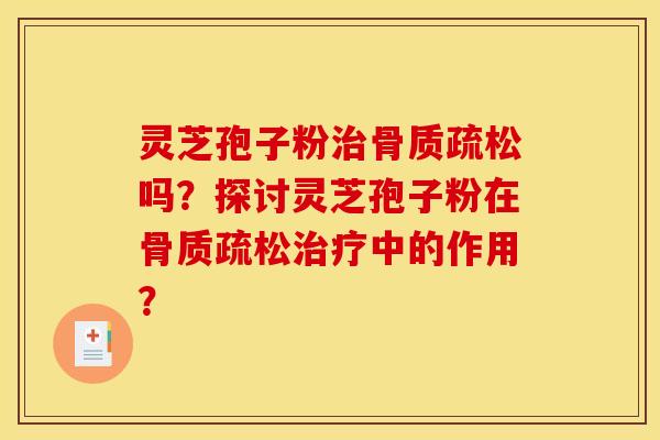 灵芝孢子粉吗?探讨灵芝孢子粉在中的作用? 灵芝孢子粉吗?探讨灵芝孢子粉在中的作用?