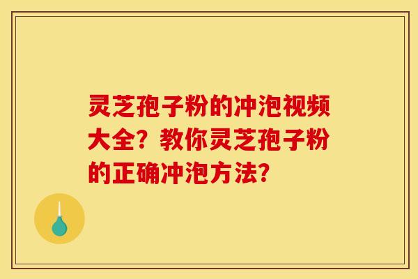 灵芝孢子粉的冲泡视频大全?教你灵芝孢子粉的正确冲泡方法? 灵芝孢子粉的冲泡视频大全?教你灵芝孢子粉的正确冲泡方法?