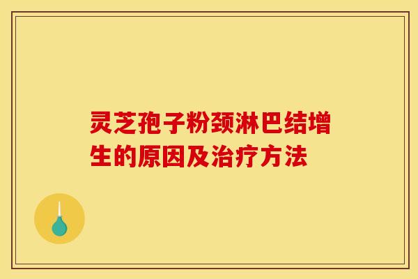 灵芝孢子粉颈淋巴结增生的原因及方法