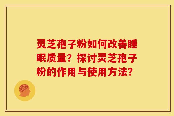 灵芝孢子粉如何改善质量?探讨灵芝孢子粉的作用与使用方法? 灵芝孢子粉如何改善质量?探讨灵芝孢子粉的作用与使用方法?