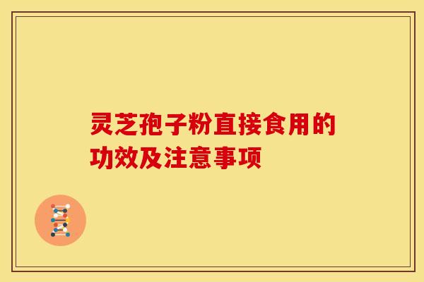 灵芝孢子粉直接食用的功效及注意事项 灵芝孢子粉直接食用的功效及注意事项