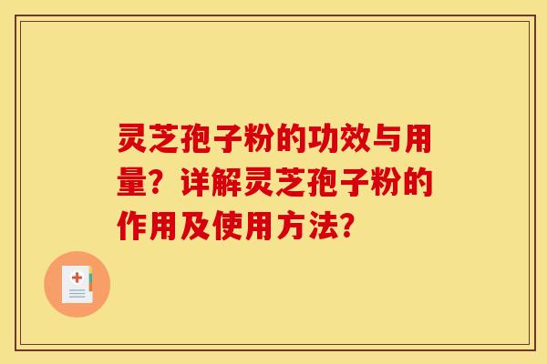 灵芝孢子粉的功效与用量?详解灵芝孢子粉的作用及使用方法? 灵芝孢子粉的功效与用量?详解灵芝孢子粉的作用及使用方法?