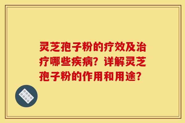 灵芝孢子粉的疗效及哪些?详解灵芝孢子粉的作用和用途? 灵芝孢子粉的疗效及哪些?详解灵芝孢子粉的作用和用途?