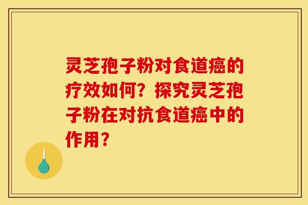灵芝孢子粉对食道的疗效如何?探究灵芝孢子粉在对抗食道中的作用? 灵芝孢子粉对食道的疗效如何?探究灵芝孢子粉在对抗食道中的作用?