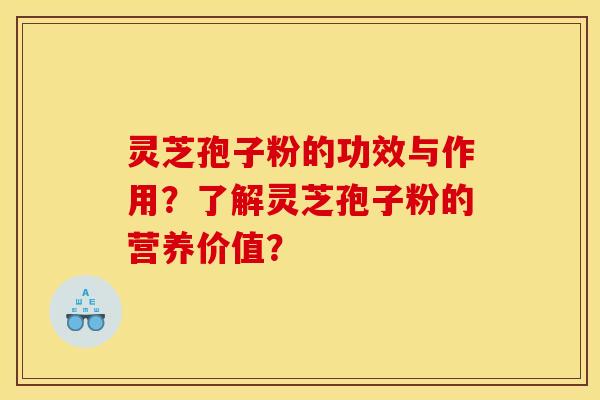 灵芝孢子粉的功效与作用?了解灵芝孢子粉的营养价值? 灵芝孢子粉的功效与作用?了解灵芝孢子粉的营养价值?