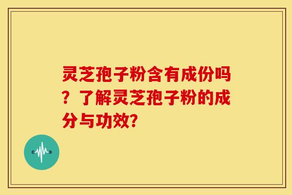 灵芝孢子粉含有成份吗?了解灵芝孢子粉的成分与功效? 灵芝孢子粉含有成份吗?了解灵芝孢子粉的成分与功效?