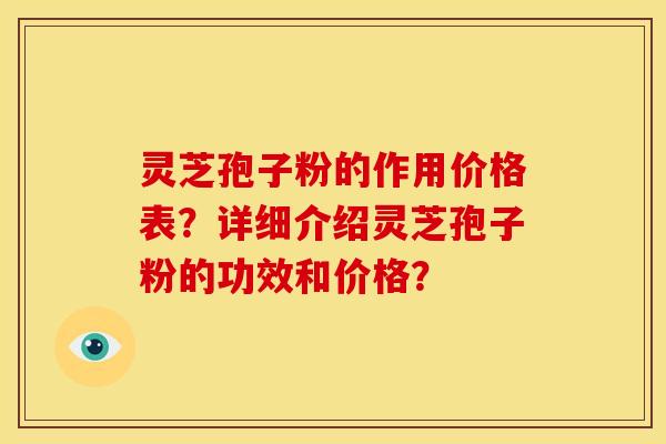 灵芝孢子粉的作用价格表?详细介绍灵芝孢子粉的功效和价格? 灵芝孢子粉的作用价格表?详细介绍灵芝孢子粉的功效和价格?