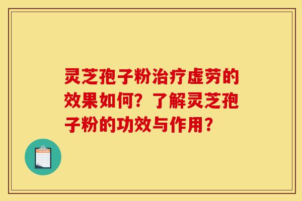 灵芝孢子粉虚劳的效果如何?了解灵芝孢子粉的功效与作用? 灵芝孢子粉虚劳的效果如何?了解灵芝孢子粉的功效与作用?
