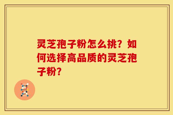 灵芝孢子粉怎么挑?如何选择高品质的灵芝孢子粉? 灵芝孢子粉怎么挑?如何选择高品质的灵芝孢子粉?