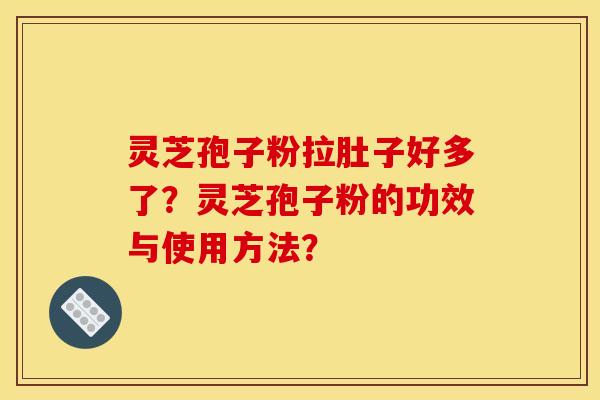 灵芝孢子粉拉肚子好多了?灵芝孢子粉的功效与使用方法? 灵芝孢子粉拉肚子好多了?灵芝孢子粉的功效与使用方法?