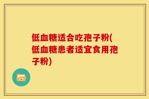 低适合吃孢子粉(低患者适宜食用孢子粉)