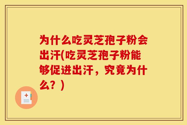 为什么吃灵芝孢子粉会出汗(吃灵芝孢子粉能够促进出汗,究竟为什么?) 为什么吃灵芝孢子粉会出汗(吃灵芝孢子粉能够促进出汗,究竟为什么?)