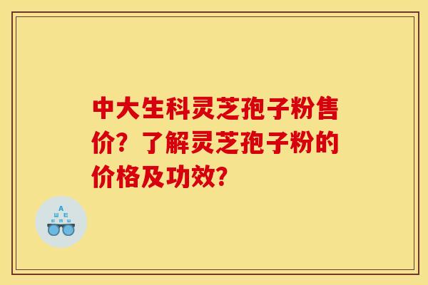 中大生科灵芝孢子粉售价?了解灵芝孢子粉的价格及功效? 中大生科灵芝孢子粉售价?了解灵芝孢子粉的价格及功效?