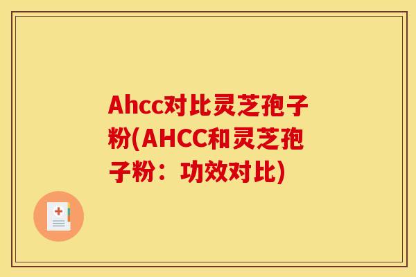 Ahcc对比灵芝孢子粉(AHCC和灵芝孢子粉:功效对比) Ahcc对比灵芝孢子粉(AHCC和灵芝孢子粉:功效对比)