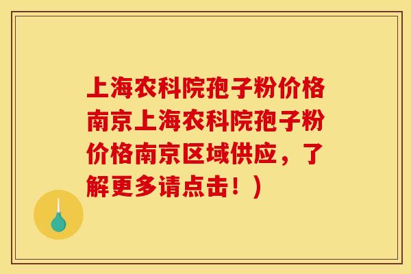 上海农科院孢子粉价格南京上海农科院孢子粉价格南京区域供应，了解更多请点击！)