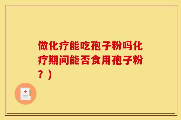 做能吃孢子粉吗期间能否食用孢子粉?) 做能吃孢子粉吗期间能否食用孢子粉?)