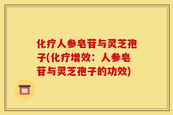 人参皂苷与灵芝孢子(增效:人参皂苷与灵芝孢子的功效) 人参皂苷与灵芝孢子(增效:人参皂苷与灵芝孢子的功效)