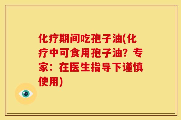 期间吃孢子油(中可食用孢子油?专家:在医生指导下谨慎使用) 期间吃孢子油(中可食用孢子油?专家:在医生指导下谨慎使用)