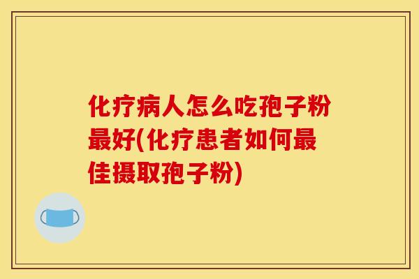 人怎么吃孢子粉好(患者如何佳摄取孢子粉) 人怎么吃孢子粉好(患者如何佳摄取孢子粉)