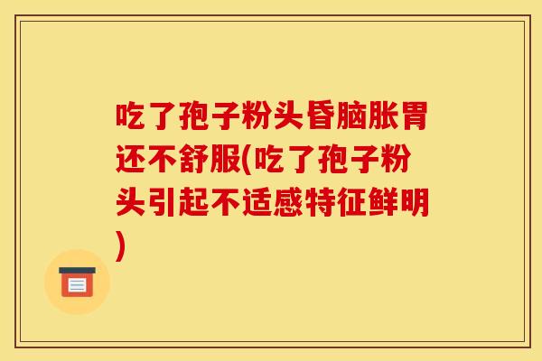 吃了孢子粉头昏脑胀胃还不舒服(吃了孢子粉头引起不适感特征鲜明) 吃了孢子粉头昏脑胀胃还不舒服(吃了孢子粉头引起不适感特征鲜明)