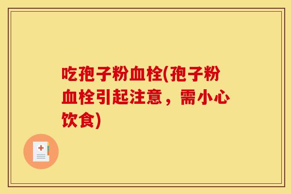 吃孢子粉(孢子粉引起注意,需小心饮食) 吃孢子粉(孢子粉引起注意,需小心饮食)