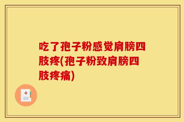 吃了孢子粉感觉肩膀四肢疼(孢子粉致肩膀四肢) 吃了孢子粉感觉肩膀四肢疼(孢子粉致肩膀四肢)