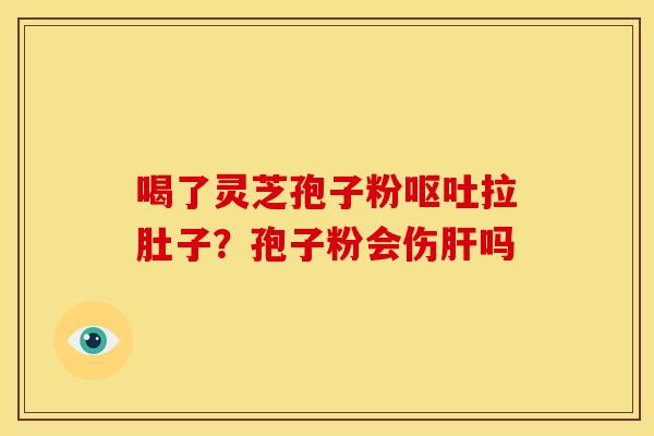 喝了灵芝孢子粉拉肚子?孢子粉会伤吗 喝了灵芝孢子粉拉肚子?孢子粉会伤吗