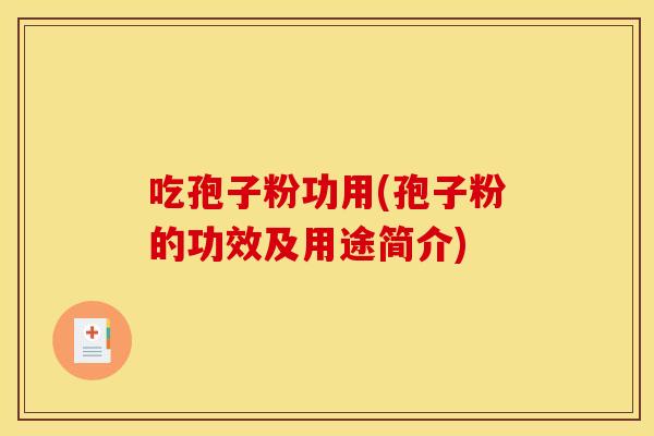 吃孢子粉功用(孢子粉的功效及用途简介) 吃孢子粉功用(孢子粉的功效及用途简介)