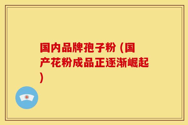 国内品牌孢子粉 (国产花粉成品正逐渐崛起) 国内品牌孢子粉 (国产花粉成品正逐渐崛起)