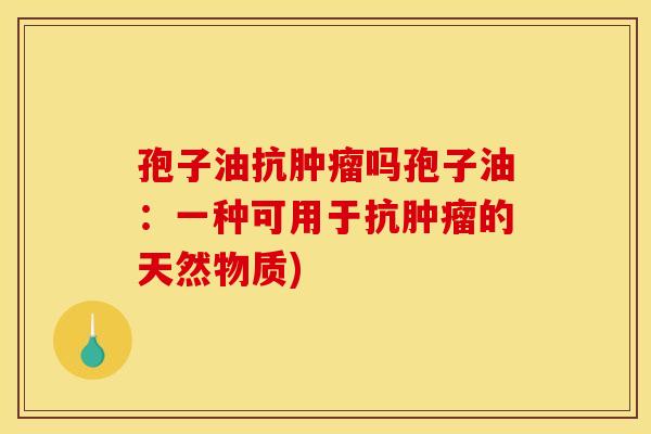 孢子油抗吗孢子油:一种可用于抗的天然物质) 孢子油抗吗孢子油:一种可用于抗的天然物质)