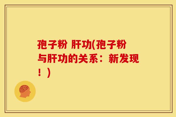 孢子粉 功(孢子粉与功的关系:新发现!) 孢子粉 功(孢子粉与功的关系:新发现!)