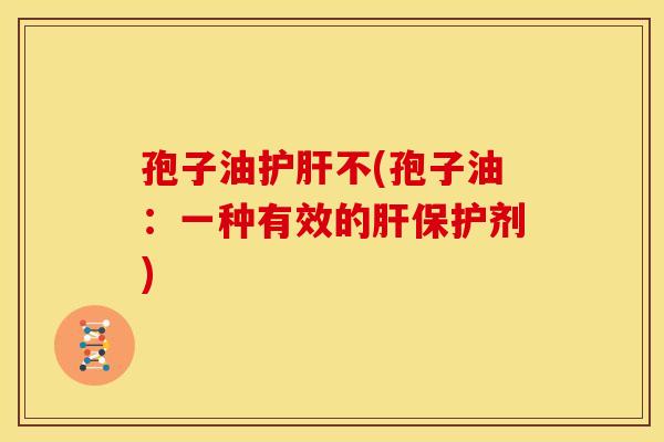 孢子油不(孢子油:一种有效的保护剂) 孢子油不(孢子油:一种有效的保护剂)