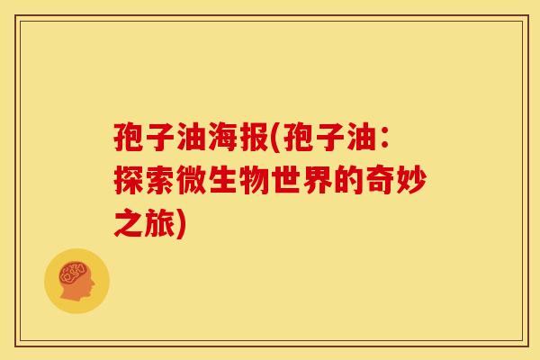 孢子油海报(孢子油:探索微生物世界的奇妙之旅) 孢子油海报(孢子油:探索微生物世界的奇妙之旅)