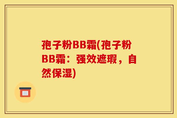孢子粉BB霜(孢子粉BB霜:强效遮瑕,自然保湿) 孢子粉BB霜(孢子粉BB霜:强效遮瑕,自然保湿)