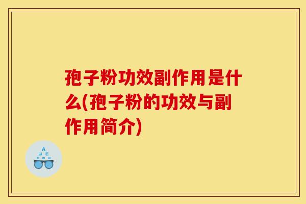 孢子粉功效副作用是什么(孢子粉的功效与副作用简介)
