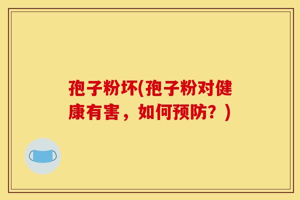 孢子粉坏(孢子粉对健康有害，如何？)