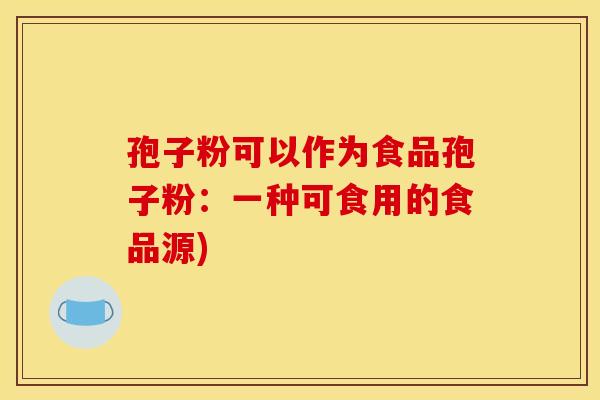 孢子粉可以作为食品孢子粉：一种可食用的食品源)