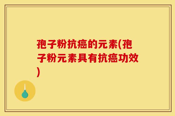 孢子粉抗的元素(孢子粉元素具有抗功效) 孢子粉抗的元素(孢子粉元素具有抗功效)