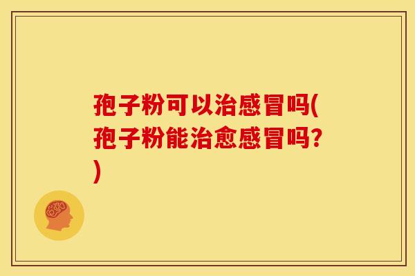 孢子粉可以吗(孢子粉能愈吗？)